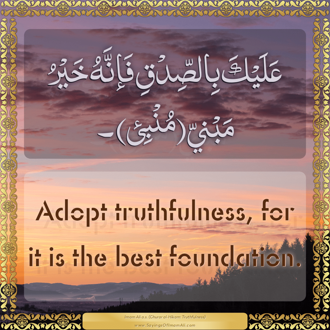 Adopt truthfulness, for it is the best foundation.